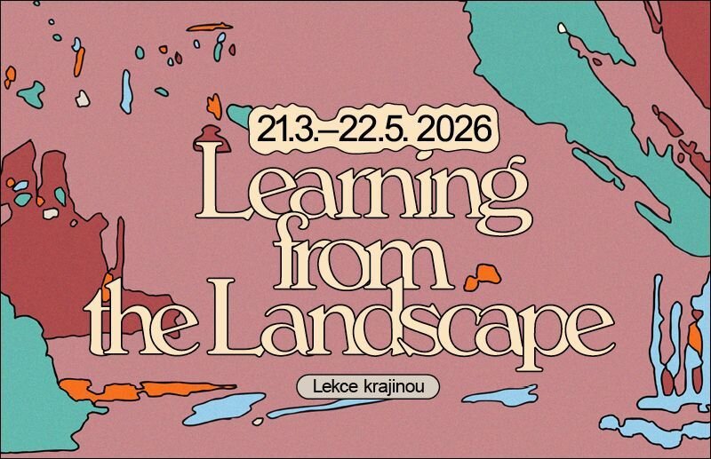 Výstava Learning from the Landscape / Lekce krajinou