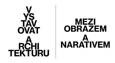 Mezinárodní konference: Vystavovat architekturu / Mezi obrazem a narativem